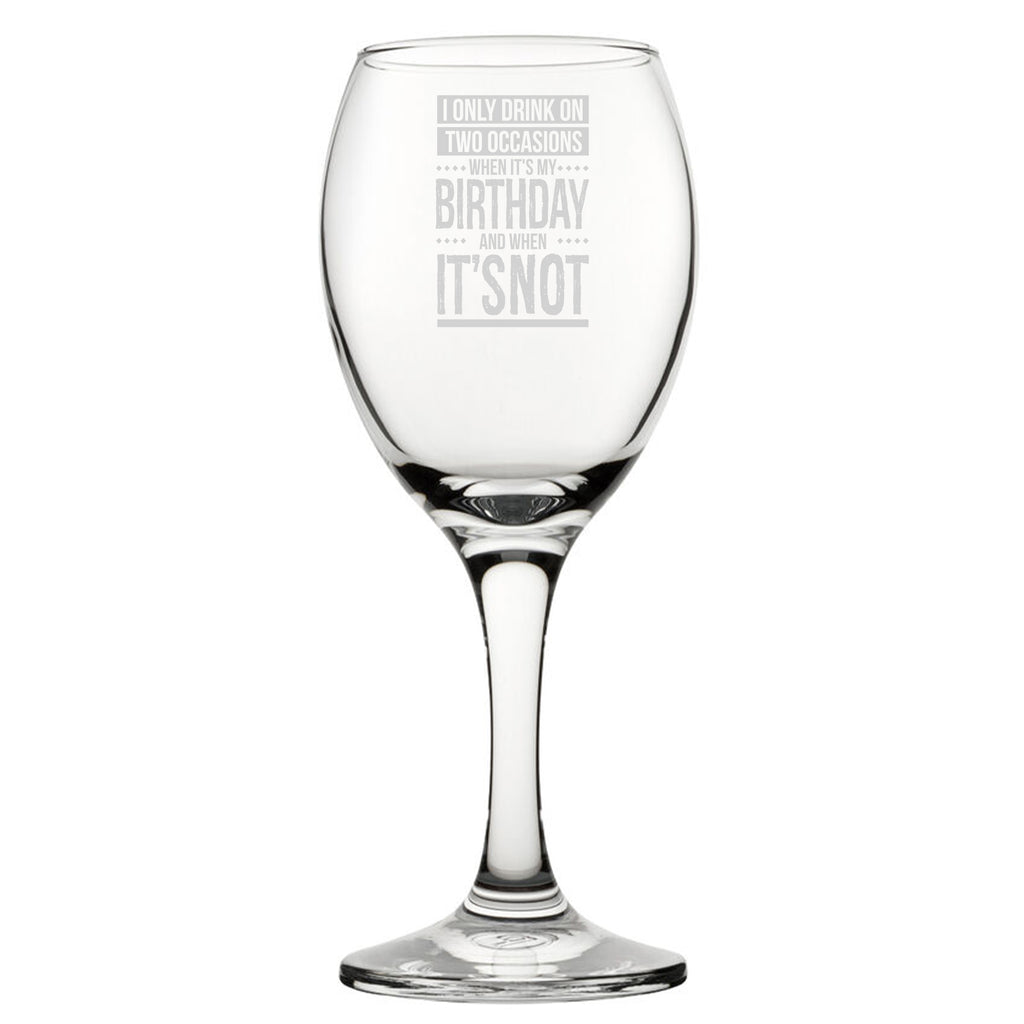 I Only Drink On Two Occasions, When It's My Birthday And When It's Not - Engraved Novelty Wine Glass Image 1