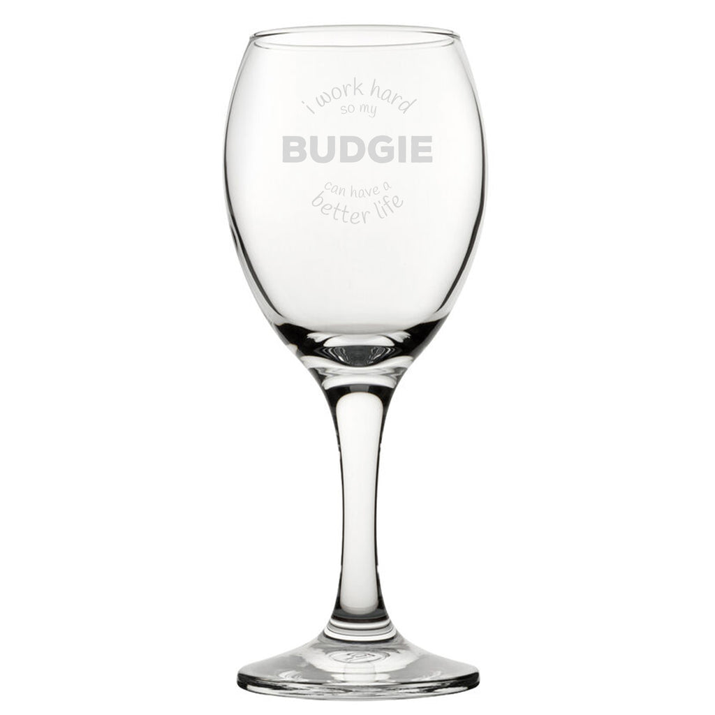 I Work Hard So My Budgie Can Have A Better Life - Engraved Novelty Wine Glass Image 1